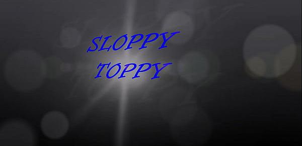  Sloppy toppy